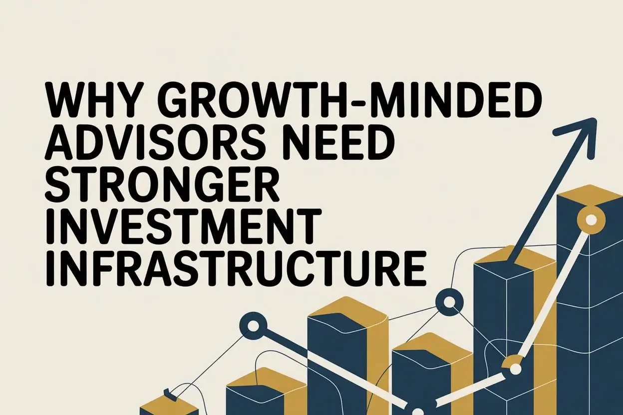 Why Growth-Minded Advisors Need Stronger Investment Infrastructure