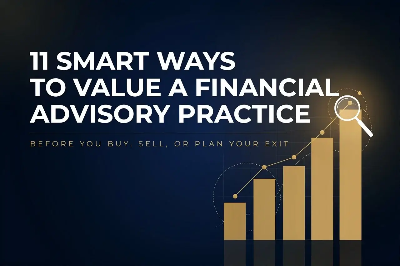 11 Smart Ways to Value a Financial Advisory Practice Before You Buy, Sell, or Plan Your Exit