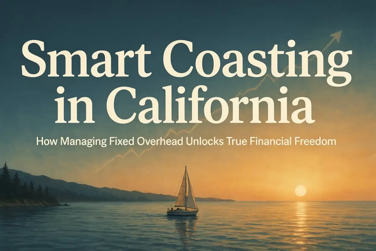 Smart Coasting in California How Managing Fixed Overhead Unlocks True Financial Freedom