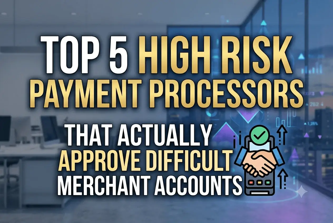 Top 5 High Risk Payment Processors That Actually Approve Difficult Merchant Accounts