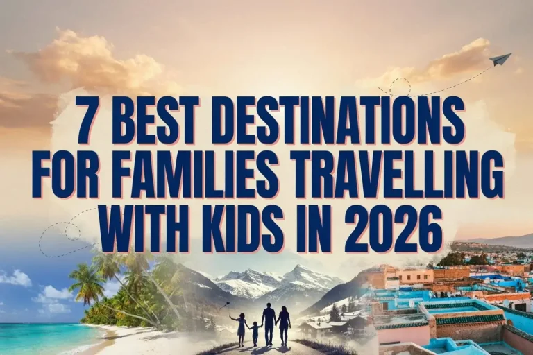 7 Best Destinations for Families Travelling with Kids in 2026
