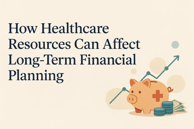 How Healthcare Resources Can Affect Long-Term Financial Planning