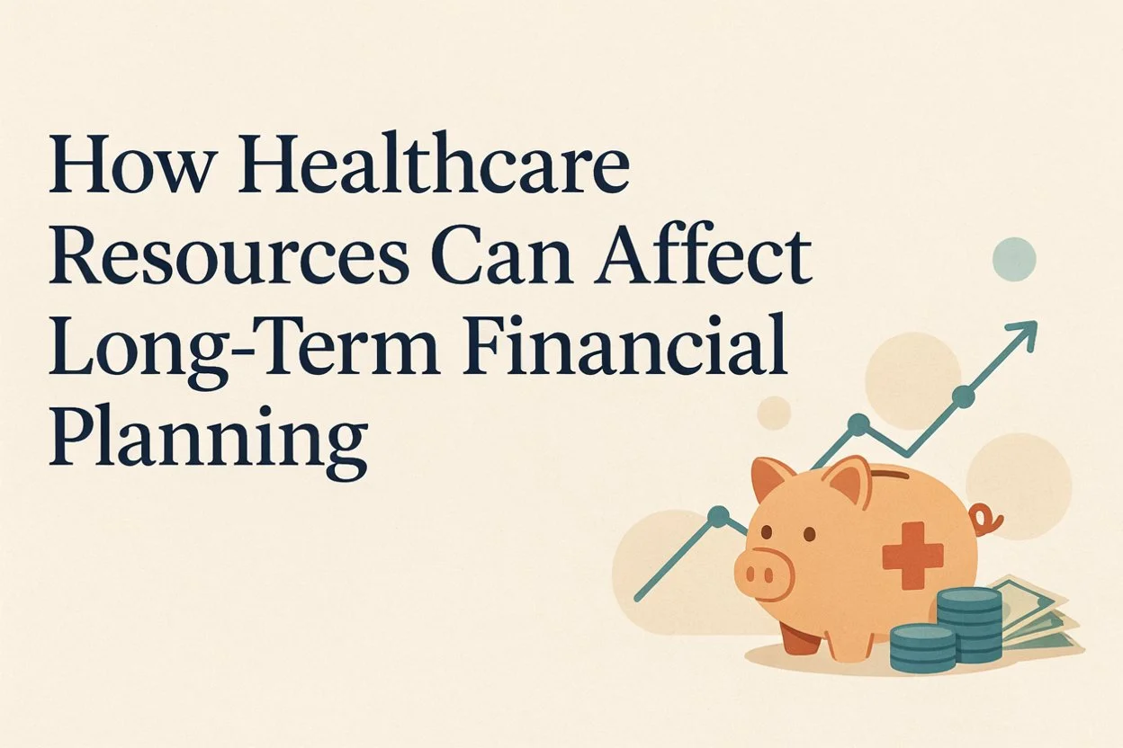 How Healthcare Resources Can Affect Long-Term Financial Planning