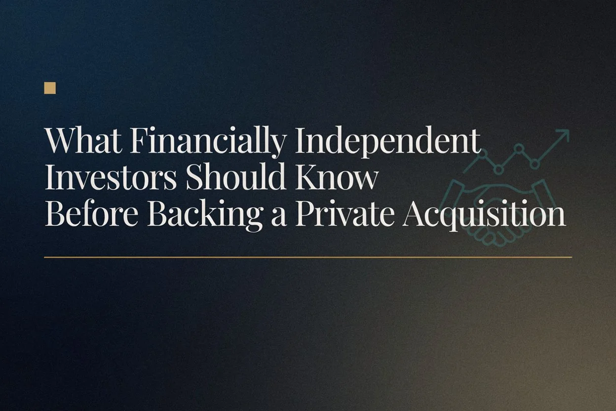 What Financially Independent Investors Should Know Before Backing a Private Acquisition