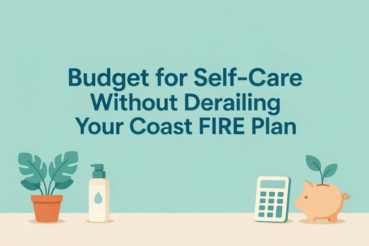 How to Budget for Self-Care and Cosmetic Treatments Without Derailing Your Coast FIRE Plan